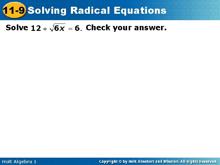 11 -9 Solving Radical Equations Solve Holt Algebra 1 Check your answer. 