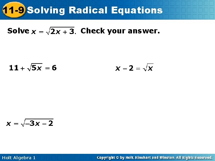 11 -9 Solving Radical Equations Solve Holt Algebra 1 Check your answer. 