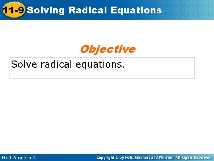 11 -9 Solving Radical Equations Objective Solve radical equations. Holt Algebra 1 