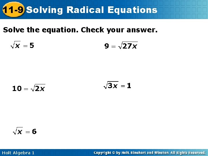 11 -9 Solving Radical Equations Solve the equation. Check your answer. Holt Algebra 1