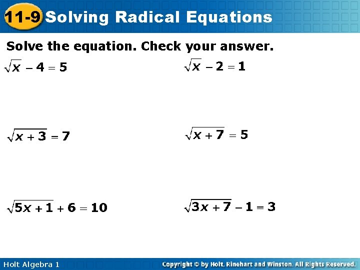 11 -9 Solving Radical Equations Solve the equation. Check your answer. Holt Algebra 1