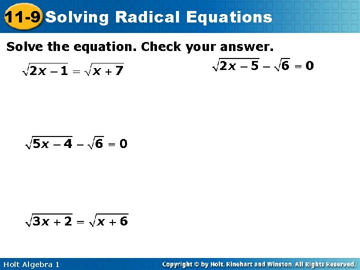 11 -9 Solving Radical Equations Solve the equation. Check your answer. Holt Algebra 1