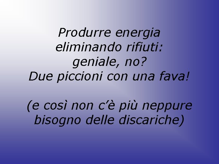 Produrre energia eliminando rifiuti: geniale, no? Due piccioni con una fava! (e così non