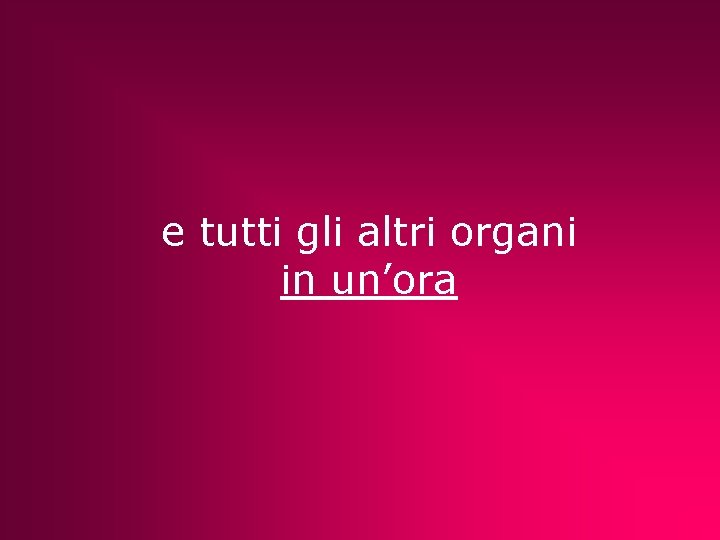 e tutti gli altri organi in un’ora 