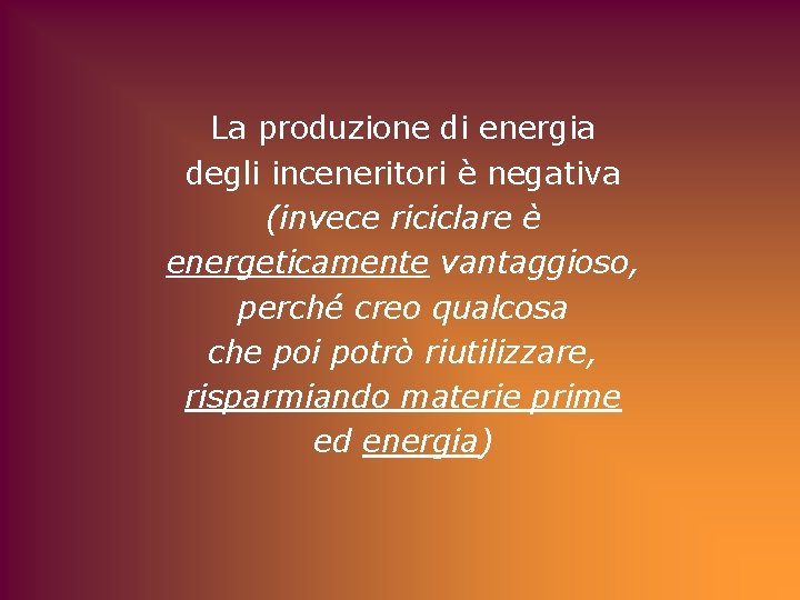 La produzione di energia degli inceneritori è negativa (invece riciclare è energeticamente vantaggioso, perché