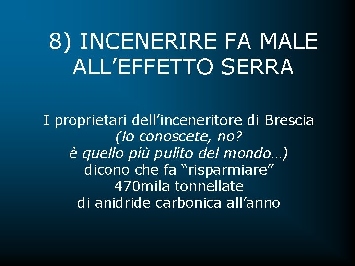 8) INCENERIRE FA MALE ALL’EFFETTO SERRA I proprietari dell’inceneritore di Brescia (lo conoscete, no?