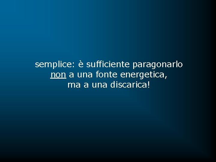 semplice: è sufficiente paragonarlo non a una fonte energetica, ma a una discarica! 