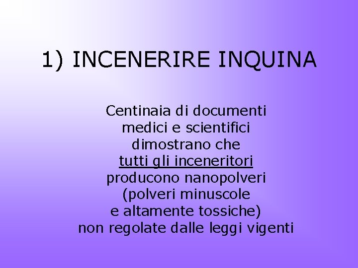 1) INCENERIRE INQUINA Centinaia di documenti medici e scientifici dimostrano che tutti gli inceneritori