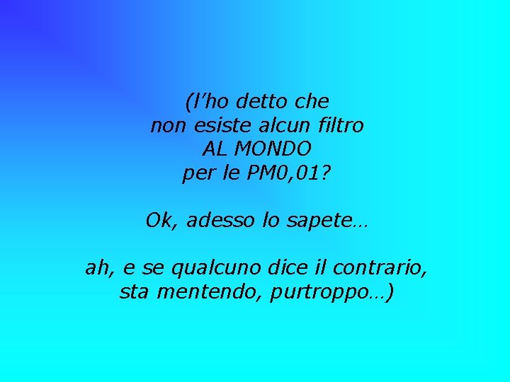 (l’ho detto che non esiste alcun filtro AL MONDO per le PM 0, 01?