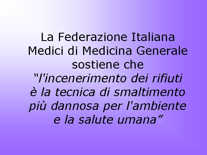 La Federazione Italiana Medici di Medicina Generale sostiene che “l'incenerimento dei rifiuti è la