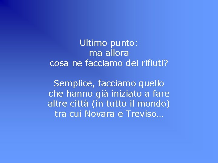 Ultimo punto: ma allora cosa ne facciamo dei rifiuti? Semplice, facciamo quello che hanno