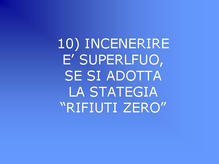10) INCENERIRE E’ SUPERLFUO, SE SI ADOTTA LA STATEGIA “RIFIUTI ZERO” 