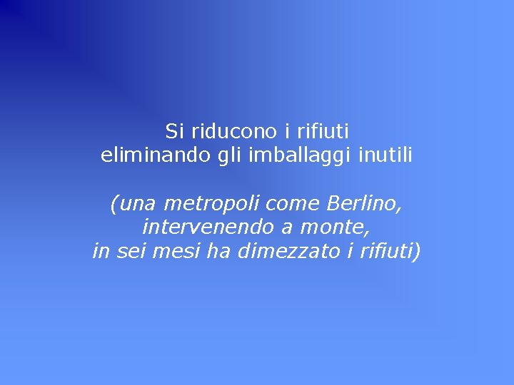 Si riducono i rifiuti eliminando gli imballaggi inutili (una metropoli come Berlino, intervenendo a