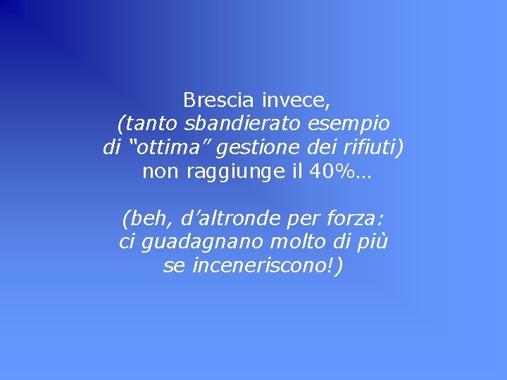 Brescia invece, (tanto sbandierato esempio di “ottima” gestione dei rifiuti) non raggiunge il 40%…