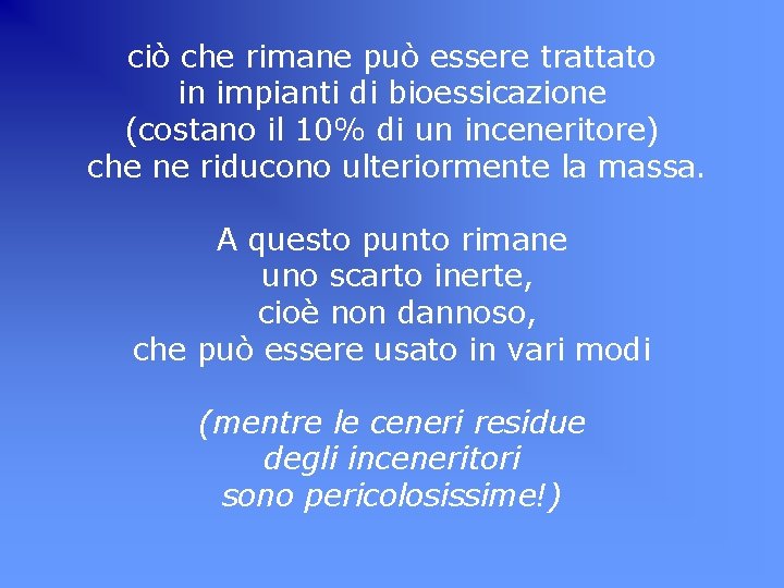 ciò che rimane può essere trattato in impianti di bioessicazione (costano il 10% di