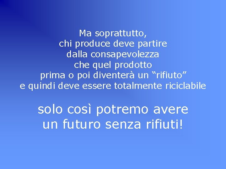 Ma soprattutto, chi produce deve partire dalla consapevolezza che quel prodotto prima o poi