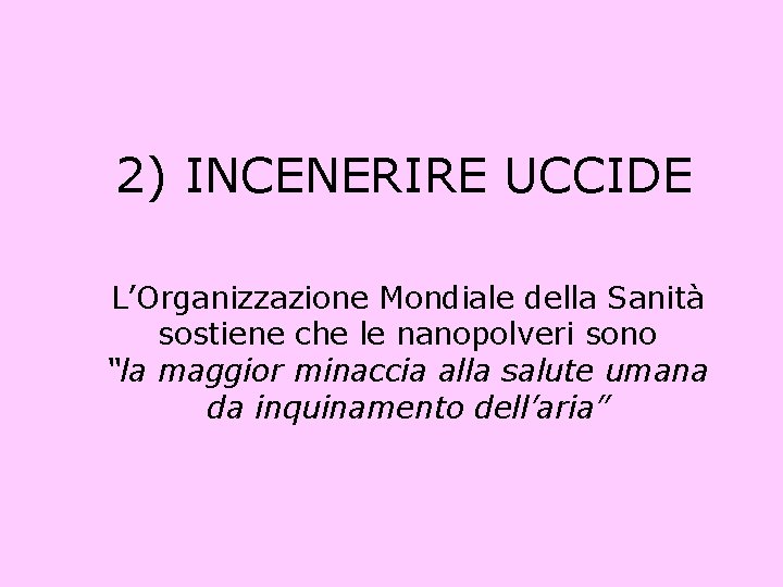 2) INCENERIRE UCCIDE L’Organizzazione Mondiale della Sanità sostiene che le nanopolveri sono “la maggior