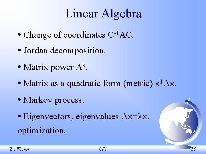 Linear Algebra • Change of coordinates C 1 AC. • Jordan decomposition. • Matrix