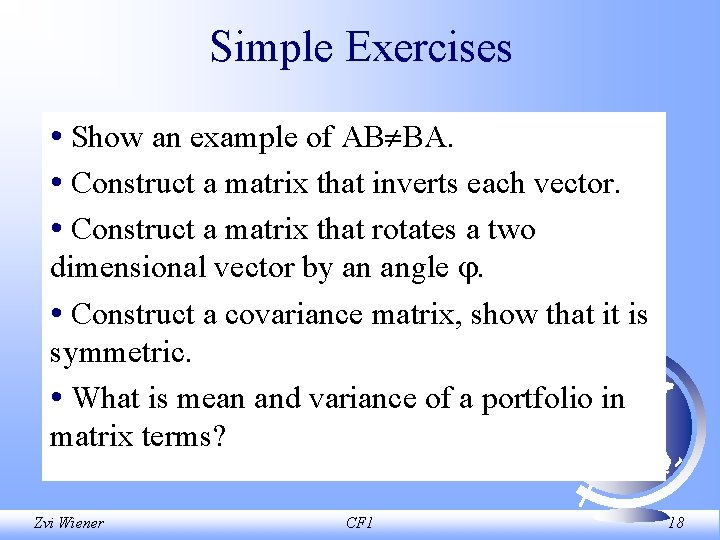 Simple Exercises • Show an example of AB BA. • Construct a matrix that