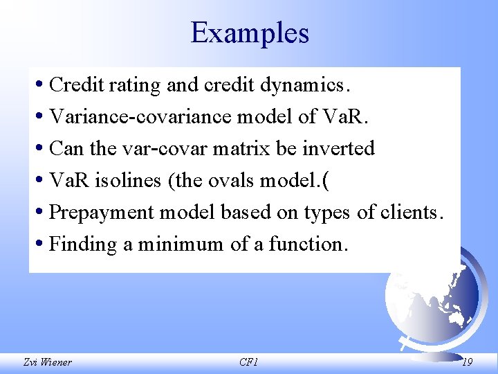 Examples • Credit rating and credit dynamics. • Variance covariance model of Va. R.