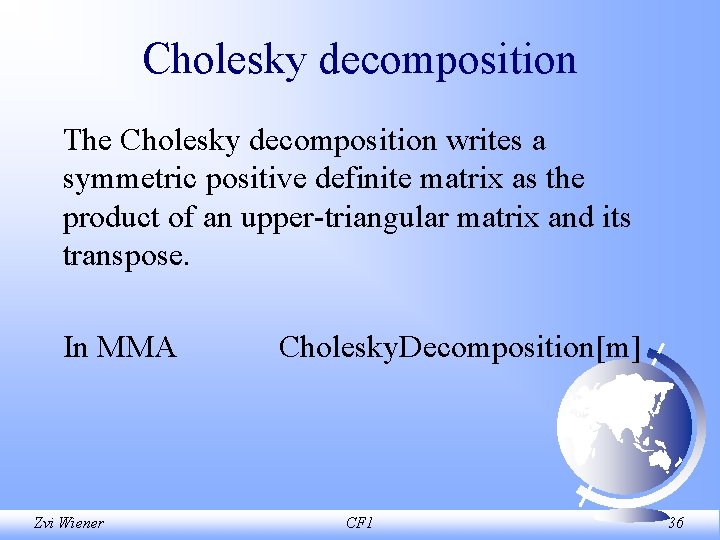 Cholesky decomposition The Cholesky decomposition writes a symmetric positive definite matrix as the product