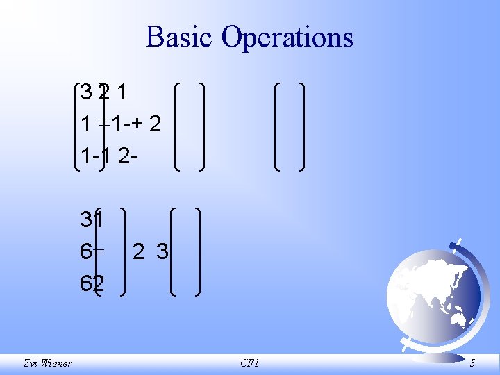 Basic Operations 321 1 =1 -+ 2 1 -1 231 6= 62 Zvi Wiener