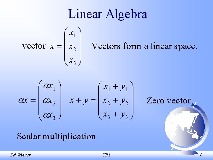 Linear Algebra vector Vectors form a linear space. Zero vector Scalar multiplication Zvi Wiener