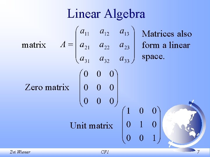 Linear Algebra Matrices also form a linear space. matrix Zero matrix Unit matrix Zvi