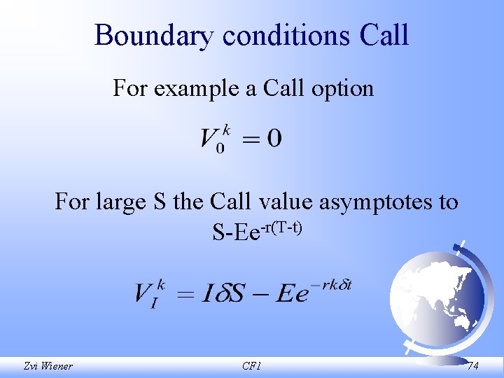 Boundary conditions Call For example a Call option For large S the Call value