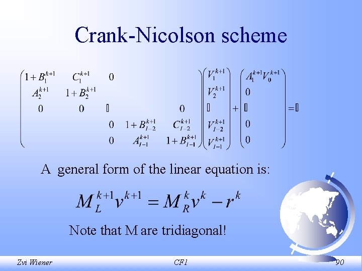 Crank Nicolson scheme A general form of the linear equation is: Note that M