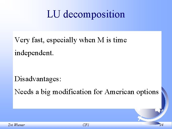 LU decomposition Very fast, especially when M is time independent. Disadvantages: Needs a big