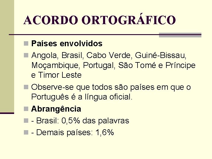 ACORDO ORTOGRÁFICO n Países envolvidos n Angola, Brasil, Cabo Verde, Guiné-Bissau, Moçambique, Portugal, São