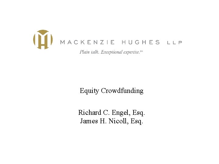 MACKENZIE HUGHES llp Equity Crowdfunding Richard C. Engel, Esq. James H. Nicoll, Esq. MACKENZIE HUGHES llp Equity Crowdfunding Richard C. Engel, Esq. James H. Nicoll, Esq.