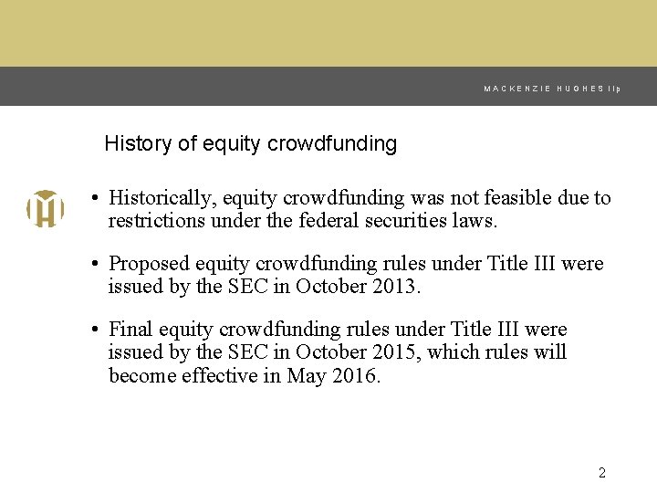 MACKENZIE HUGHES llp History of equity crowdfunding • Historically, equity crowdfunding was not feasible