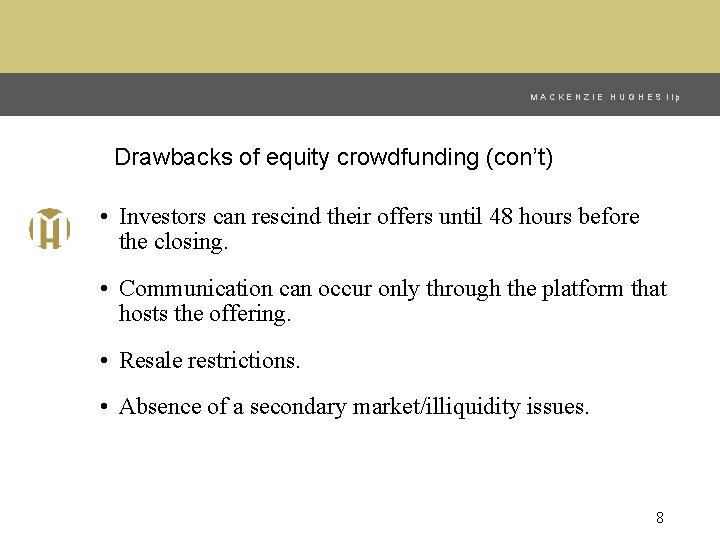 MACKENZIE HUGHES llp Drawbacks of equity crowdfunding (con’t) • Investors can rescind their offers MACKENZIE HUGHES llp Drawbacks of equity crowdfunding (con’t) • Investors can rescind their offers