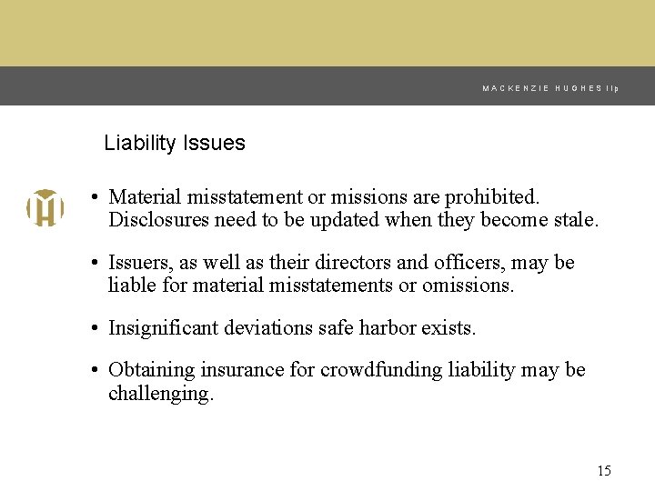 MACKENZIE HUGHES llp Liability Issues • Material misstatement or missions are prohibited. Disclosures need