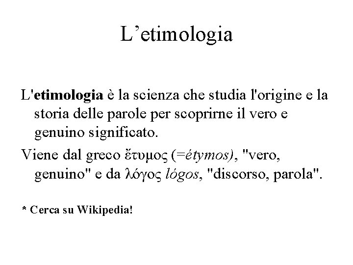 L’etimologia L'etimologia è la scienza che studia l'origine e la storia delle parole per