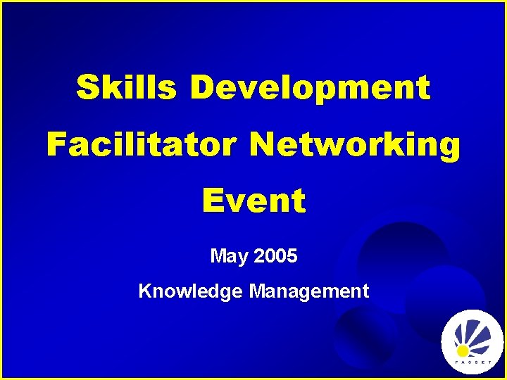 Skills Development Facilitator Networking Event May 2005 Knowledge Management 