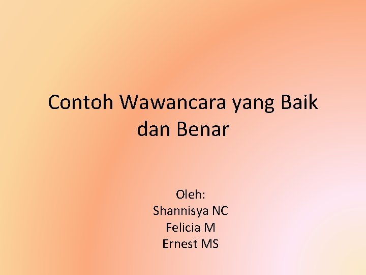 Contoh Wawancara yang Baik dan Benar Oleh: Shannisya NC Felicia M Ernest MS 