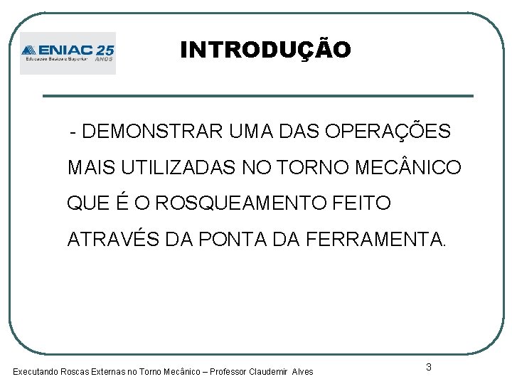 INTRODUÇÃO - DEMONSTRAR UMA DAS OPERAÇÕES MAIS UTILIZADAS NO TORNO MEC NICO QUE É