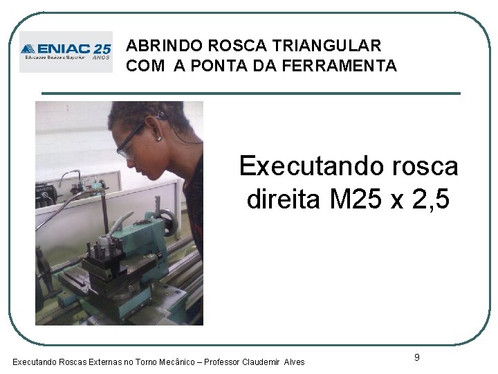 ABRINDO ROSCA TRIANGULAR COM A PONTA DA FERRAMENTA Executando rosca direita M 25 x