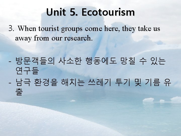 Unit 5. Ecotourism 3. When tourist groups come here, they take us away from