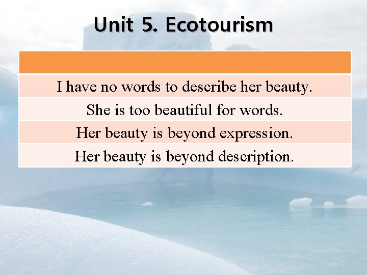 Unit 5. Ecotourism I have no words to describe her beauty. She is too