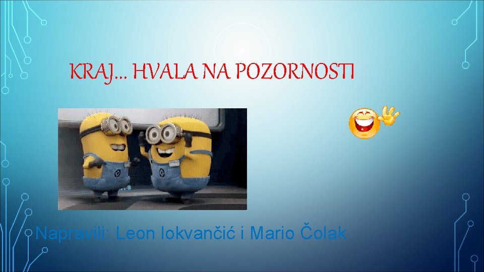 KRAJ. . . HVALA NA POZORNOSTI Napravili: Leon lokvančić i Mario Čolak 