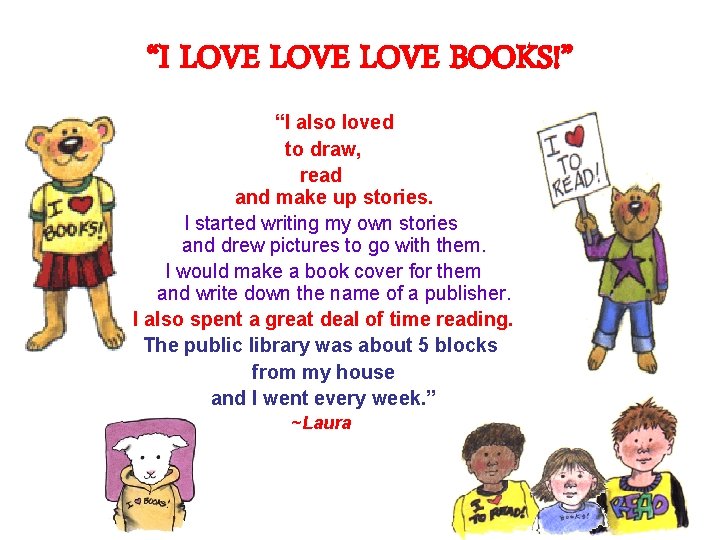 “I LOVE BOOKS!” “I also loved to draw, read and make up stories. I