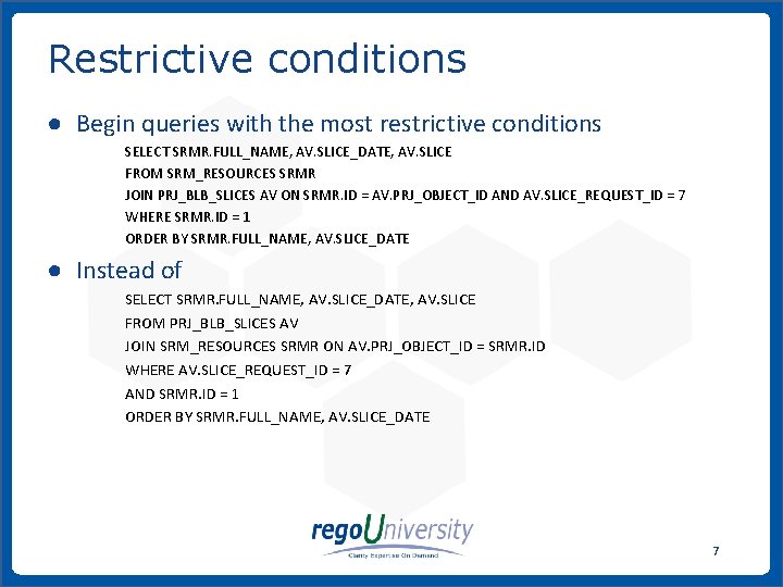 Restrictive conditions ● Begin queries with the most restrictive conditions SELECT SRMR. FULL_NAME, AV.