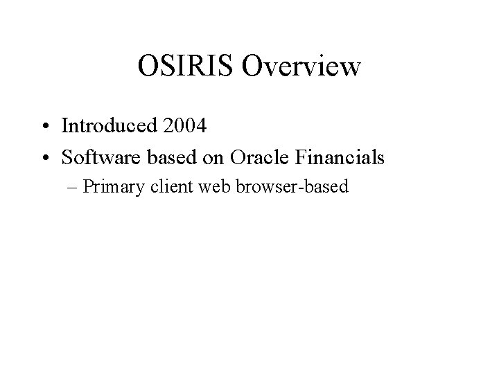 OSIRIS Overview • Introduced 2004 • Software based on Oracle Financials – Primary client