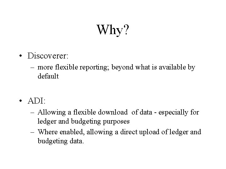 Why? • Discoverer: – more flexible reporting; beyond what is available by default •