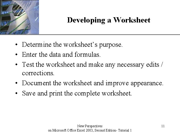 XP Developing a Worksheet • Determine the worksheet’s purpose. • Enter the data and