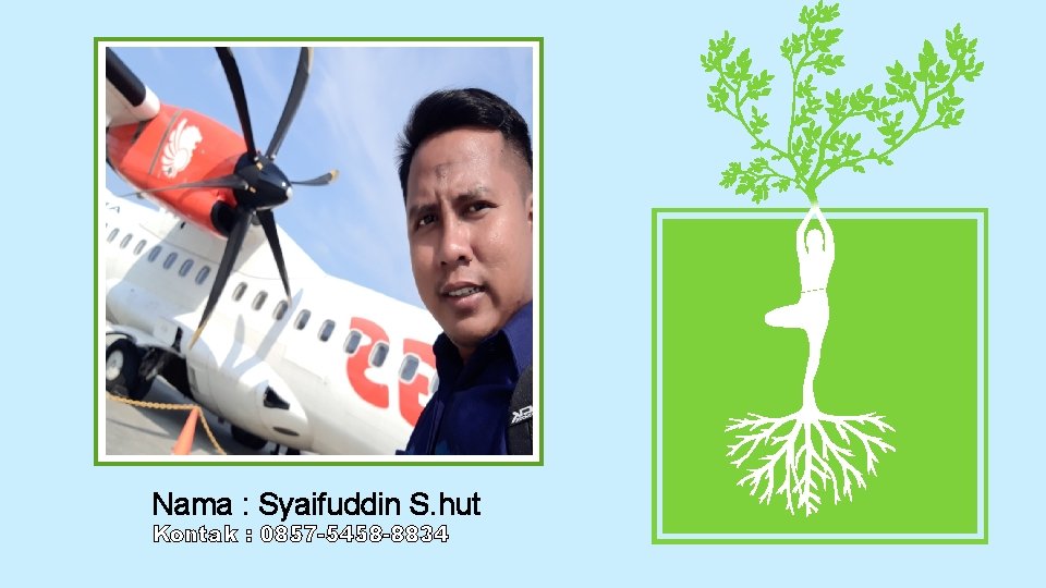 Nama : Syaifuddin S. hut Kontak : 0857 -5458 -8834 